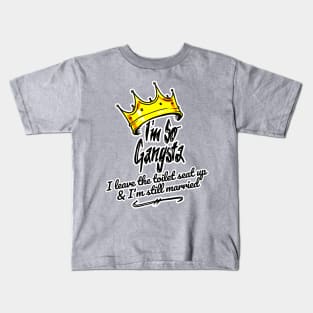 I'm So Gangsta I Leave the Toilet Seat Up and I'm Still Married Kids T-Shirt